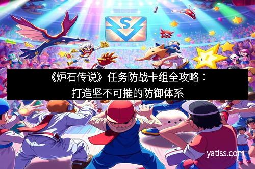 《炉石传说》任务防战卡组全攻略：打造坚不可摧的防御体系