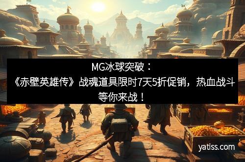 MG冰球突破：《赤壁英雄传》战魂道具限时7天5折促销，热血战斗等你来战！